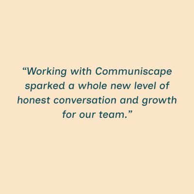 Client Testimonial: Working with Communiscape sparked a whole new level of honest conversation and growth for our team.